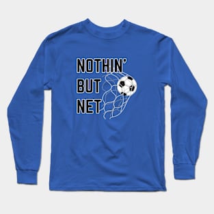 Soccer Goal | NOTHIN' BUT NET | Soccer Player Gift | Unisex Long Sleeve T-Shirt